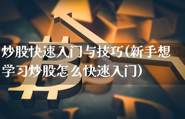 炒股快速入门与技巧(新手想学习炒股怎么快速入门)_https://www.czytfl.com_期货走势_第1张