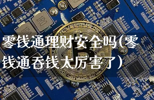 零钱通理财安全吗(零钱通吞钱太厉害了)_https://www.czytfl.com_期货走势_第1张