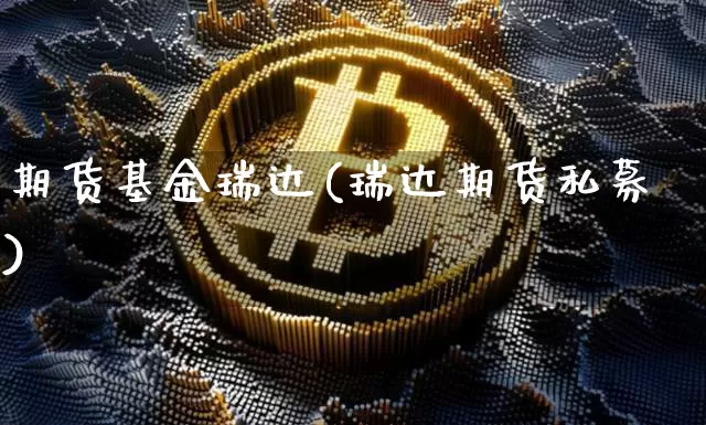 期货基金瑞达(瑞达期货私募)_https://www.czytfl.com_期货行情_第1张