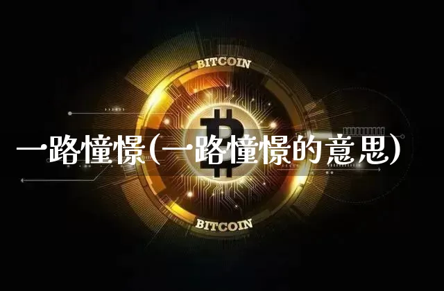 一路憧憬(一路憧憬的意思)_https://www.czytfl.com_期货行情_第1张