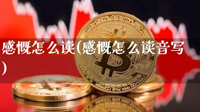 感慨怎么读(感慨怎么读音写)_https://www.czytfl.com_期货行情_第1张
