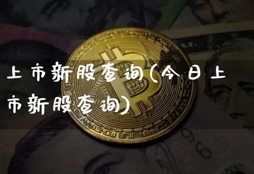 上市新股查询(今日上市新股查询)_https://www.czytfl.com_期货走势_第1张