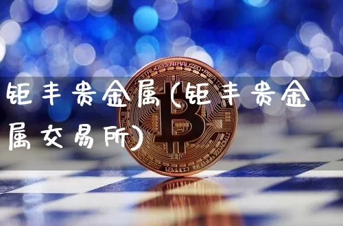 钜丰贵金属(钜丰贵金属交易所)_https://www.czytfl.com_期货价格_第1张