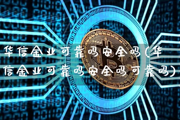 华信金业可靠吗安全吗(华信金业可靠吗安全吗可靠吗)_https://www.czytfl.com_期货行情_第1张