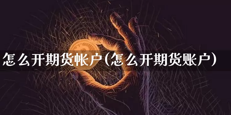 怎么开期货帐户(怎么开期货账户)_https://www.czytfl.com_期货行情_第1张