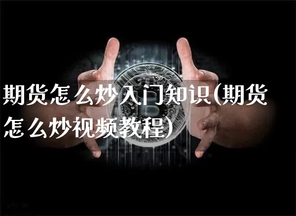 期货怎么炒入门知识(期货怎么炒视频教程)_https://www.czytfl.com_期货走势_第1张
