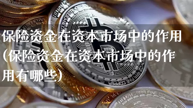 保险资金在资本市场中的作用(保险资金在资本市场中的作用有哪些)_https://www.czytfl.com_期货_第1张