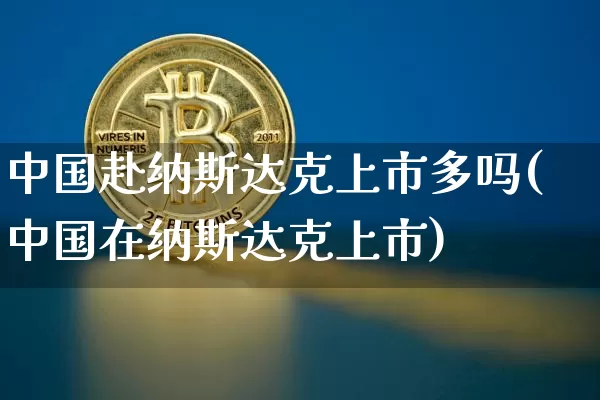 中国赴纳斯达克上市多吗(中国在纳斯达克上市)_https://www.czytfl.com_期货走势_第1张