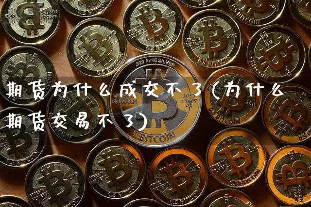 期货为什么成交不了(为什么期货交易不了)_https://www.czytfl.com_期货交易_第1张