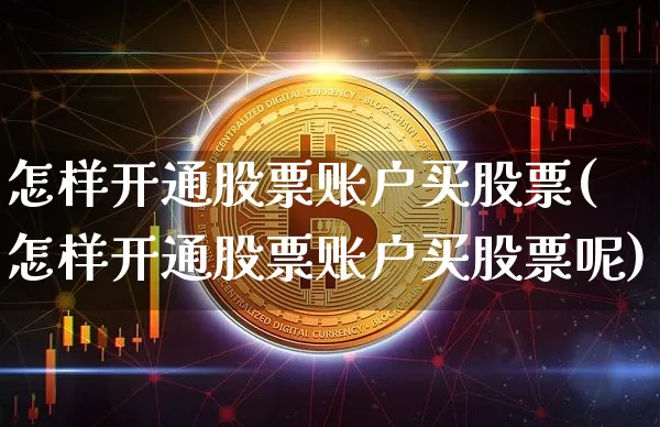 怎样开通股票账户买股票(怎样开通股票账户买股票呢)_https://www.czytfl.com_期货价格_第1张
