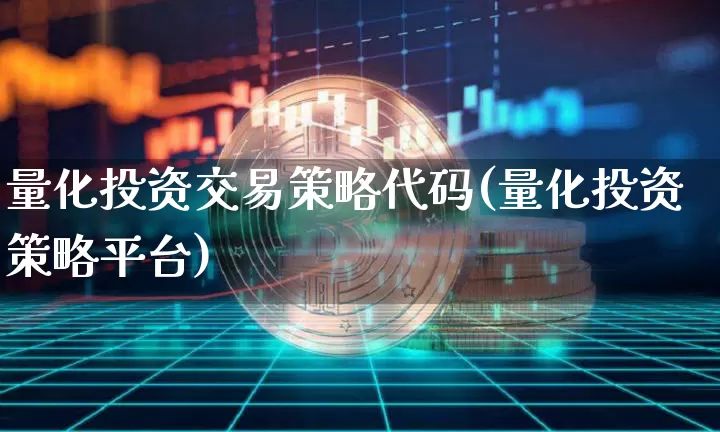 量化投资交易策略代码(量化投资策略平台)_https://www.czytfl.com_期货走势_第1张