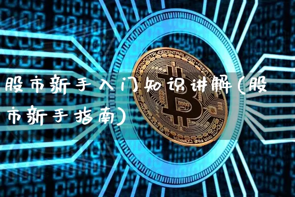 股市新手入门知识讲解(股市新手指南)_https://www.czytfl.com_期货行情_第1张