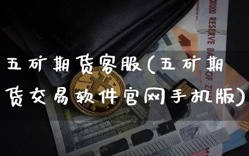 五矿期货客服(五矿期货交易软件官网手机版)_https://www.czytfl.com_期货走势_第1张