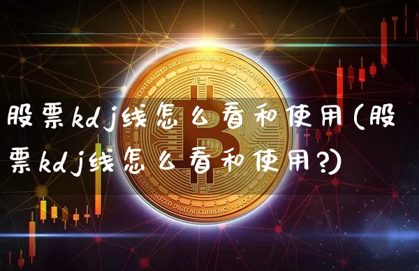 股票kdj线怎么看和使用(股票kdj线怎么看和使用?)_https://www.czytfl.com_期货走势_第1张