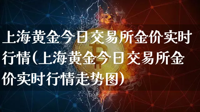 上海黄金今日交易所金价实时行情(上海黄金今日交易所金价实时行情走势图)_https://www.czytfl.com_期货行情_第1张