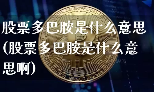股票多巴胺是什么意思(股票多巴胺是什么意思啊)_https://www.czytfl.com_期货走势_第1张