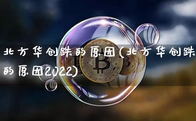 北方华创跌的原因(北方华创跌的原因2022)_https://www.czytfl.com_期货走势_第1张