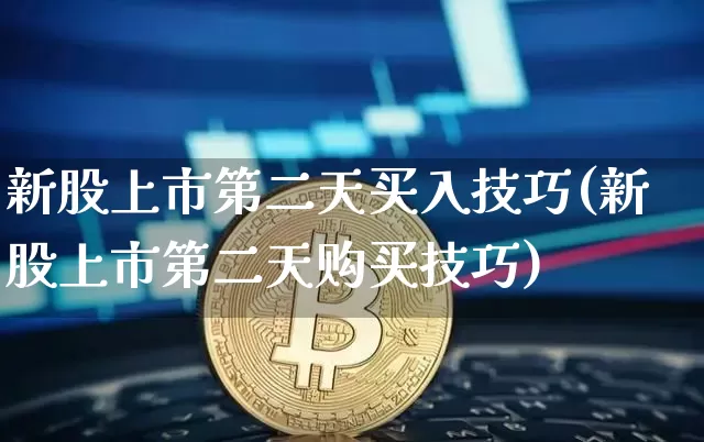 新股上市第二天买入技巧(新股上市第二天购买技巧)_https://www.czytfl.com_期货_第1张