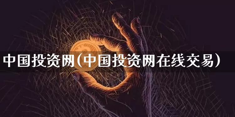 中国投资网(中国投资网在线交易)_https://www.czytfl.com_期货走势_第1张