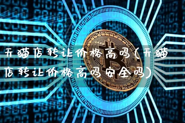 天猫店转让价格高吗(天猫店转让价格高吗安全吗)_https://www.czytfl.com_期货走势_第1张