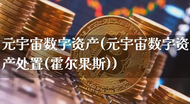 元宇宙数字资产(元宇宙数字资产处置(霍尔果斯))_https://www.czytfl.com_期货走势_第1张