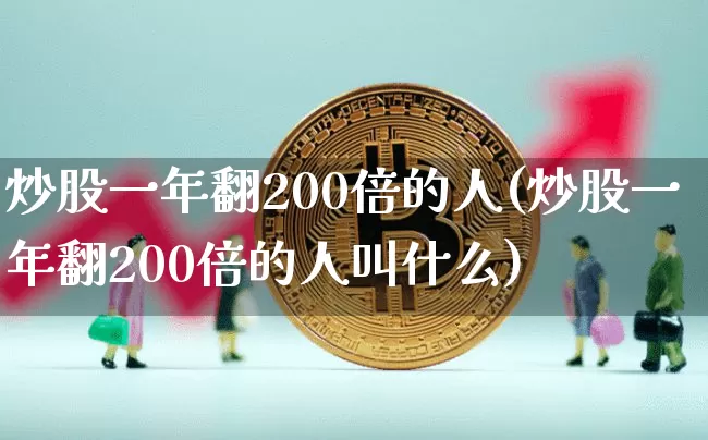炒股一年翻200倍的人(炒股一年翻200倍的人叫什么)_https://www.czytfl.com_期货_第1张