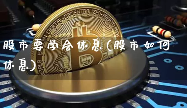 股市要学会休息(股市如何休息)_https://www.czytfl.com_期货走势_第1张