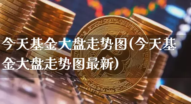 今天基金大盘走势图(今天基金大盘走势图最新)_https://www.czytfl.com_期货行情_第1张