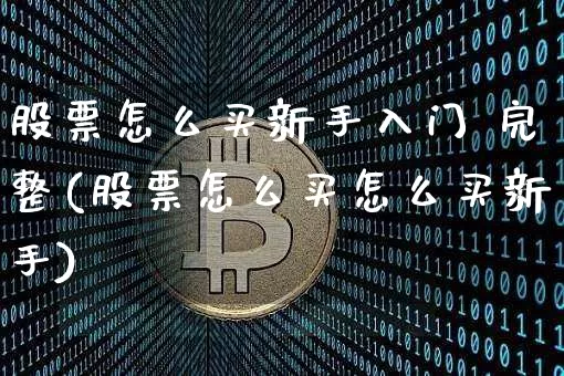 股票怎么买新手入门 完整(股票怎么买怎么买新手)_https://www.czytfl.com_期货_第1张
