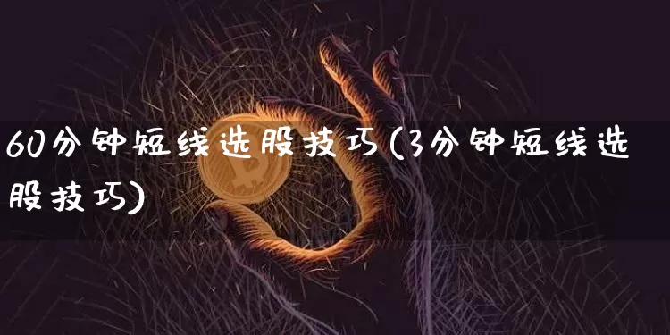 60分钟短线选股技巧(3分钟短线选股技巧)_https://www.czytfl.com_期货走势_第1张