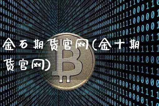 金石期货官网(金十期货官网)_https://www.czytfl.com_期货走势_第1张