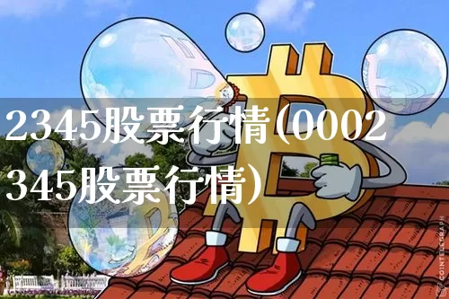 2345股票行情(0002345股票行情)_https://www.czytfl.com_期货行情_第1张