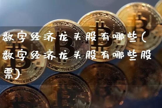 数字经济龙头股有哪些(数字经济龙头股有哪些股票)_https://www.czytfl.com_期货走势_第1张