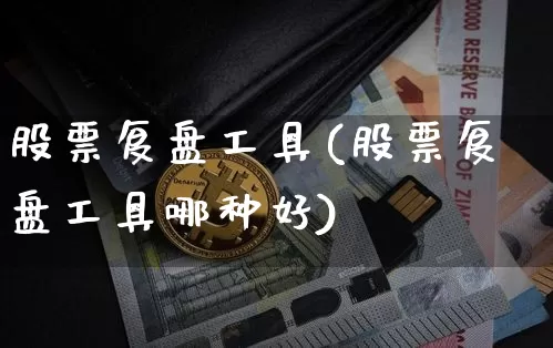 股票复盘工具(股票复盘工具哪种好)_https://www.czytfl.com_期货行情_第1张