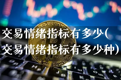交易情绪指标有多少(交易情绪指标有多少种)_https://www.czytfl.com_期货走势_第1张