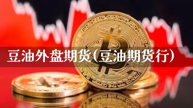 豆油外盘期货(豆油期货行)_https://www.czytfl.com_期货行情_第1张