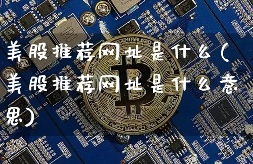 美股推荐网址是什么(美股推荐网址是什么意思)_https://www.czytfl.com_期货行情_第1张
