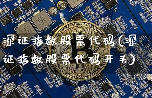 深证指数股票代码(深证指数股票代码开头)_https://www.czytfl.com_期货_第1张