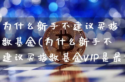 为什么新手不建议买指数基金(为什么新手不建议买指数基金V1P是最好的帐户吗)_https://www.czytfl.com_期货行情_第1张