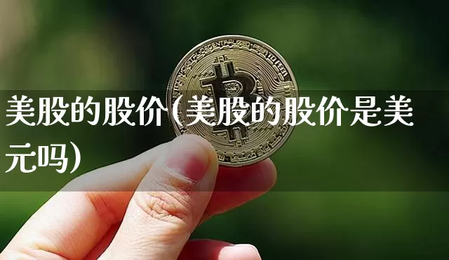 美股的股价(美股的股价是美元吗)_https://www.czytfl.com_期货走势_第1张