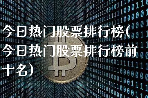 今日热门股票排行榜(今日热门股票排行榜前十名)_https://www.czytfl.com_期货走势_第1张