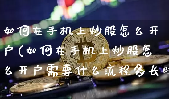 如何在手机上炒股怎么开户(如何在手机上炒股怎么开户需要什么流程多长时间)_https://www.czytfl.com_期货走势_第1张