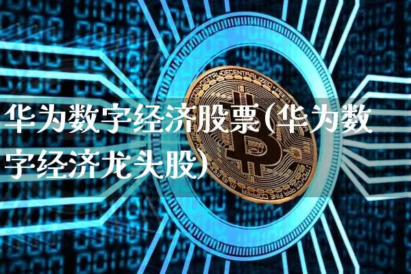 华为数字经济股票(华为数字经济龙头股)_https://www.czytfl.com_期货走势_第1张