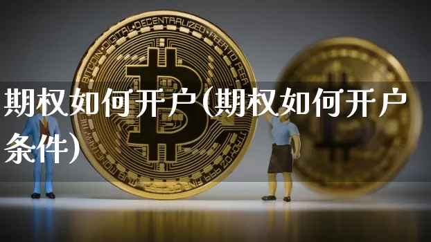 期权如何开户(期权如何开户条件)_https://www.czytfl.com_期货_第1张