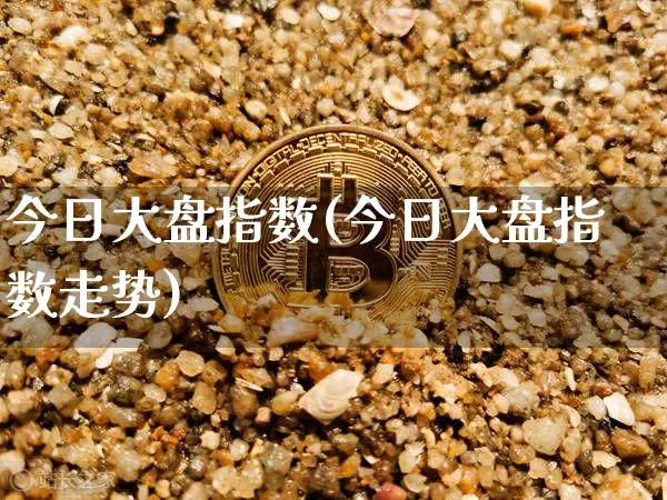 今日大盘指数(今日大盘指数走势)_https://www.czytfl.com_期货价格_第1张