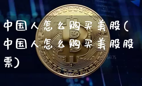中国人怎么购买美股(中国人怎么购买美股股票)_https://www.czytfl.com_期货价格_第1张