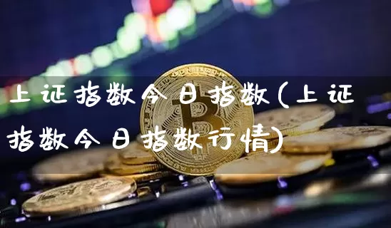 上证指数今日指数(上证指数今日指数行情)_https://www.czytfl.com_期货走势_第1张