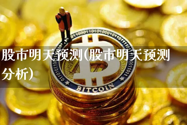 股市明天预测(股市明天预测分析)_https://www.czytfl.com_期货走势_第1张