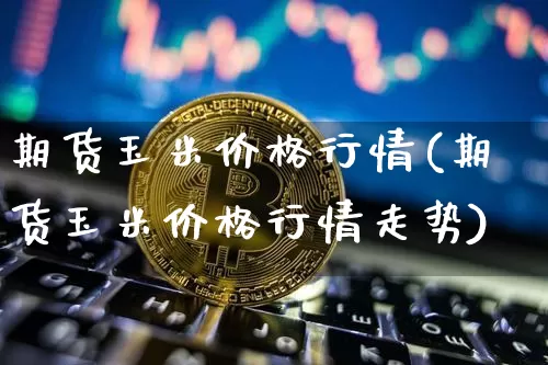 期货玉米价格行情(期货玉米价格行情走势)_https://www.czytfl.com_期货交易_第1张