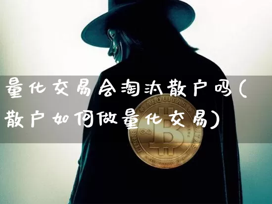 量化交易会淘汰散户吗(散户如何做量化交易)_https://www.czytfl.com_期货价格_第1张
